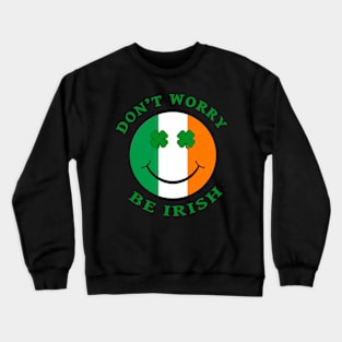 Don't Worry, Be Irish St. Patrick's Day Smiley Face Crewneck Sweatshirt